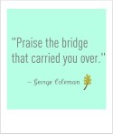 Praise the bridge that carried you over